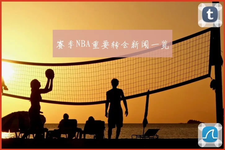 赛季NBA重要转会新闻一览